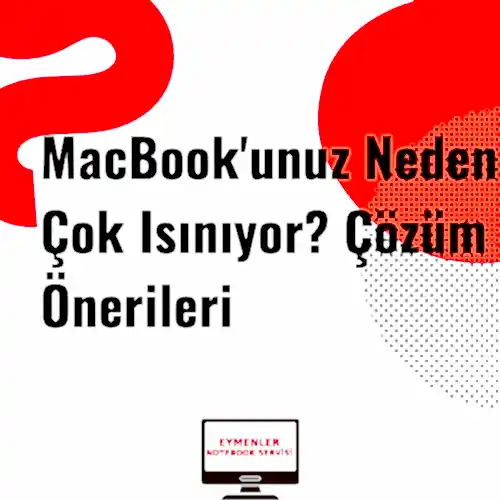 MacBook'unuz Neden Çok Isınıyor? Çözüm Önerileri