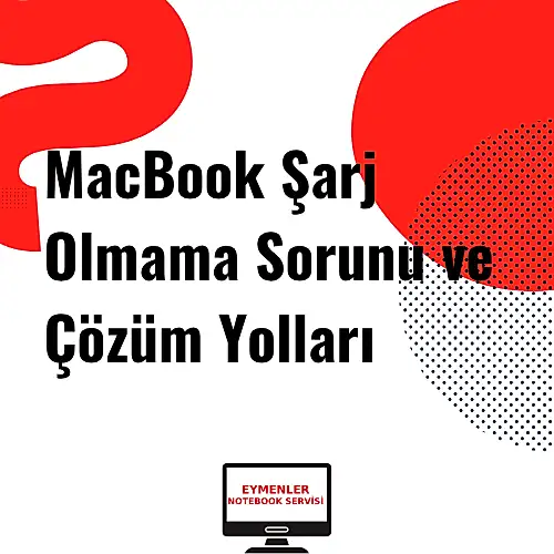 MacBook Şarj Olmama Sorunu ve Çözüm Yolları