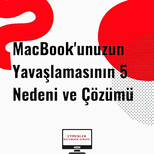 MacBook'unuzun Yavaşlamasının 5 Nedeni ve Çözümü