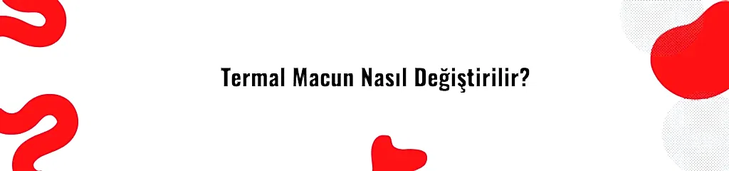 Termal Macun Nasıl Değiştirilir?